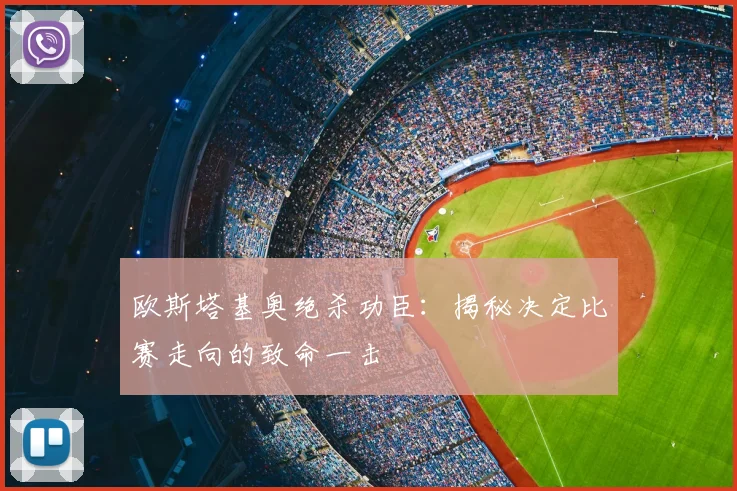 欧斯塔基奥绝杀功臣:揭秘决定比赛走向的致命一击